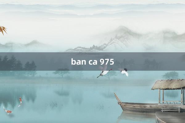 ban ca 975