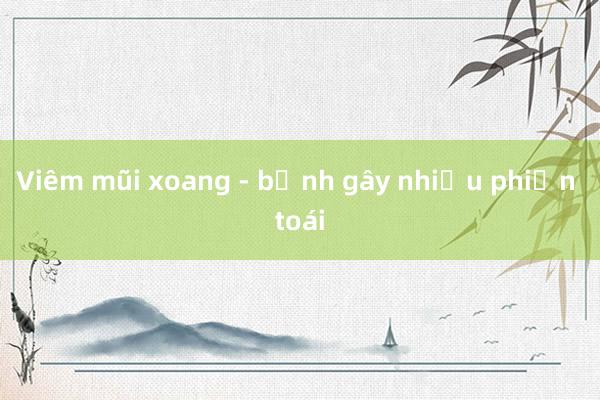 Viêm mũi xoang - bệnh gây nhiều phiền toái