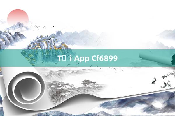 Tải App Cf6899