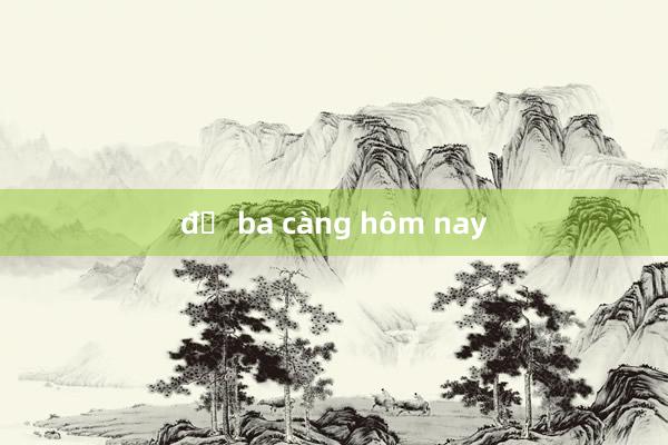 đề ba càng hôm nay