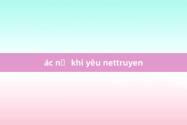 ác nữ khi yêu nettruyen