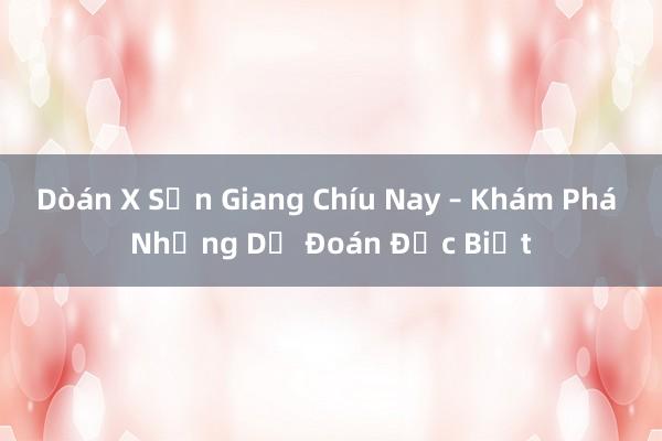 Dòán X Sản Giang Chíu Nay – Khám Phá Những Dự Đoán Đặc Biệt