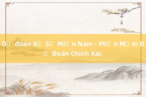 Dự đoán Xổ Số Miền Nam - Phần Mềm Dự Đoán Chính Xác