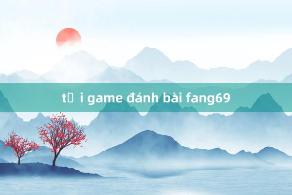 tải game đánh bài fang69