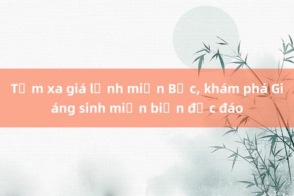 Tạm xa giá lạnh miền Bắc， khám phá Giáng sinh miền biển độc đáo