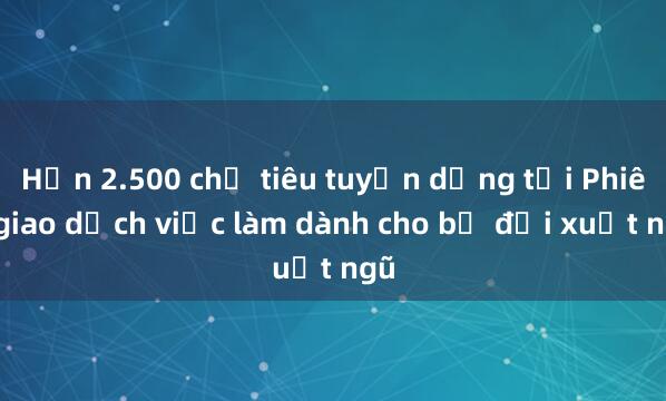 Hơn 2.500 chỉ tiêu tuyển dụng tại Phiên giao dịch việc làm dành cho bộ đội xuất ngũ