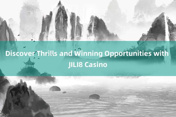 Discover Thrills and Winning Opportunities with JILI8 Casino